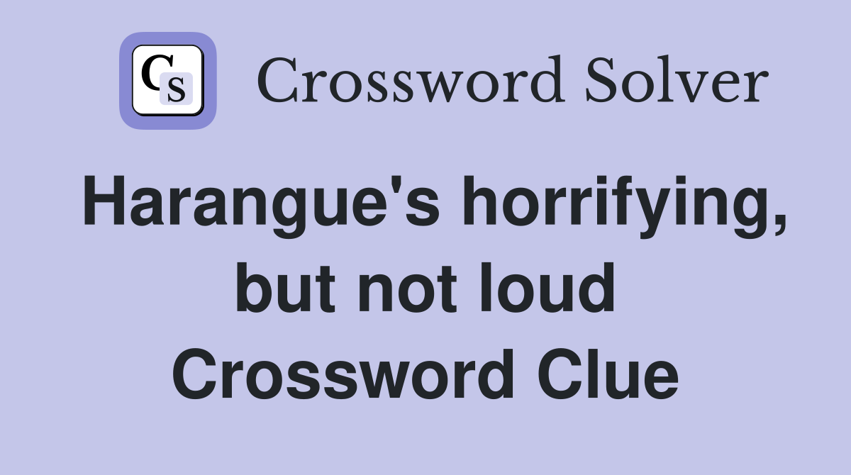 Harangue's horrifying, but not loud Crossword Clue Answers